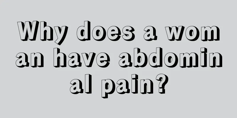 Why does a woman have abdominal pain?