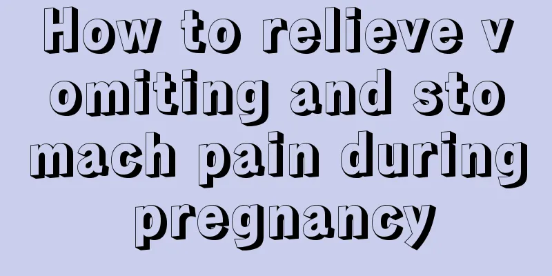 How to relieve vomiting and stomach pain during pregnancy