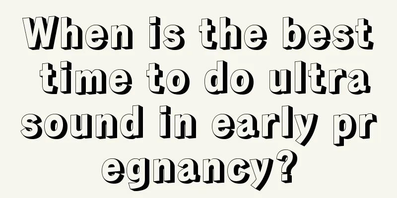 When is the best time to do ultrasound in early pregnancy?