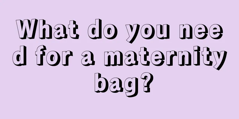 What do you need for a maternity bag?