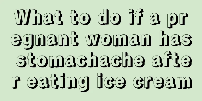 What to do if a pregnant woman has stomachache after eating ice cream