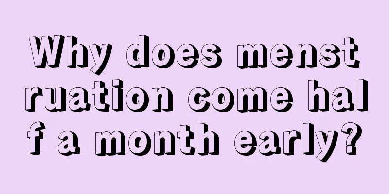 Why does menstruation come half a month early?