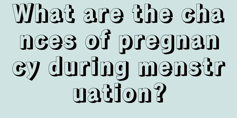 What are the chances of pregnancy during menstruation?