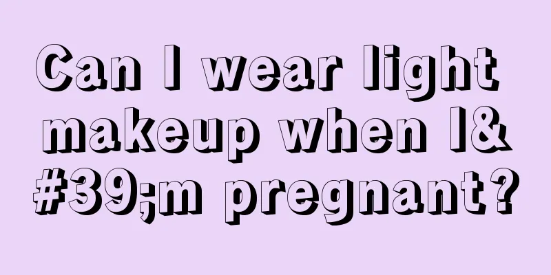 Can I wear light makeup when I'm pregnant?