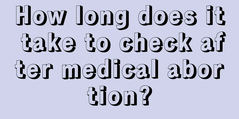 How long does it take to check after medical abortion?