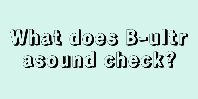 What does B-ultrasound check?