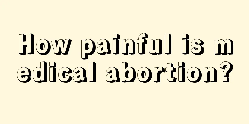 How painful is medical abortion?