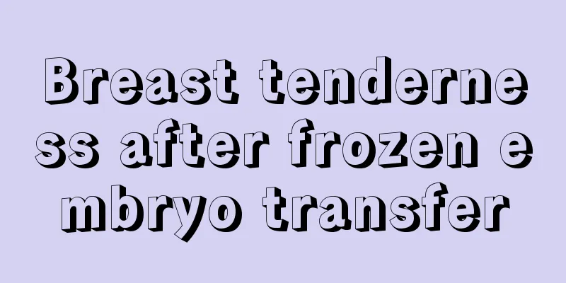 Breast tenderness after frozen embryo transfer