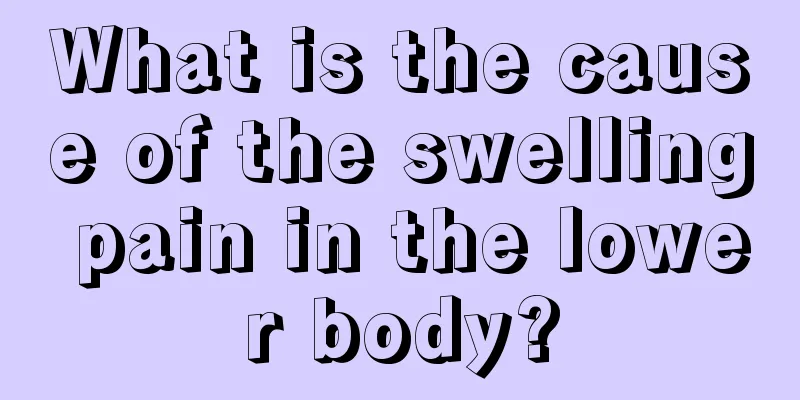 What is the cause of the swelling pain in the lower body?