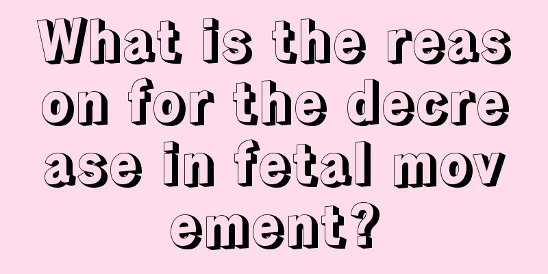 What is the reason for the decrease in fetal movement?