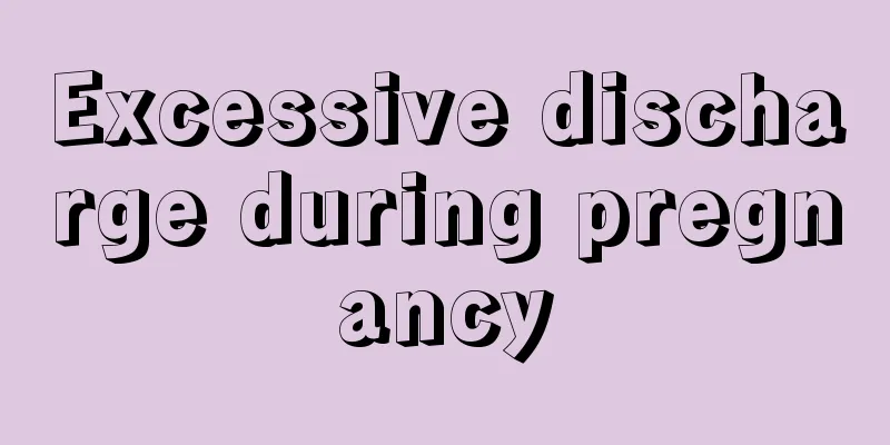 Excessive discharge during pregnancy