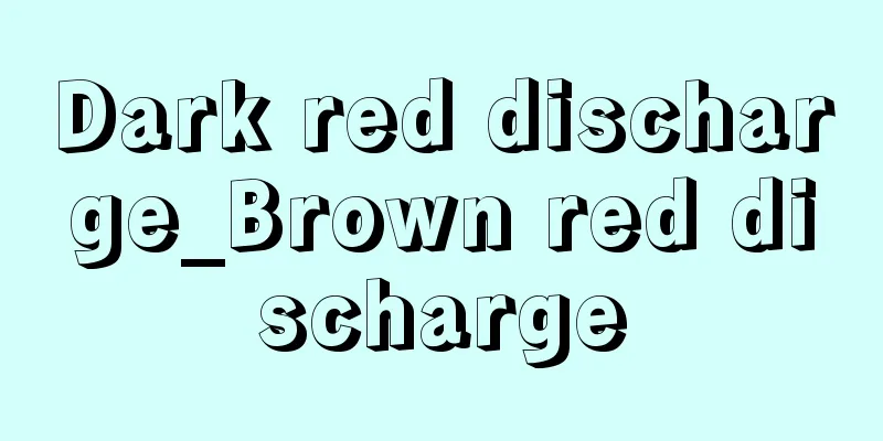 Dark red discharge_Brown red discharge