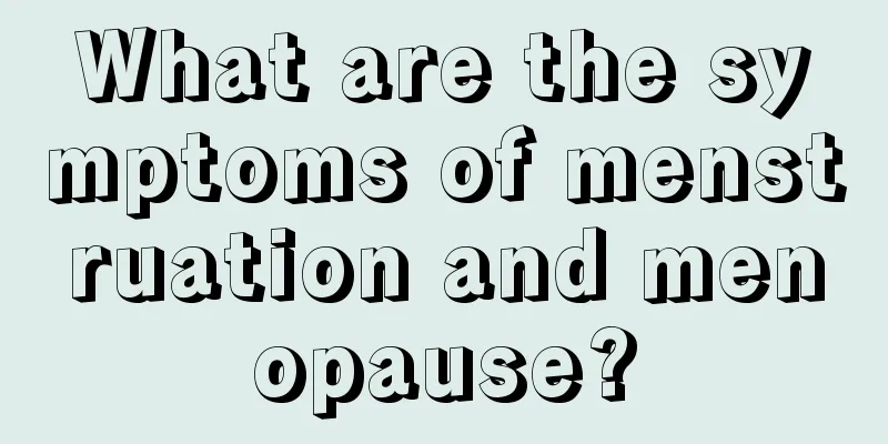 What are the symptoms of menstruation and menopause?