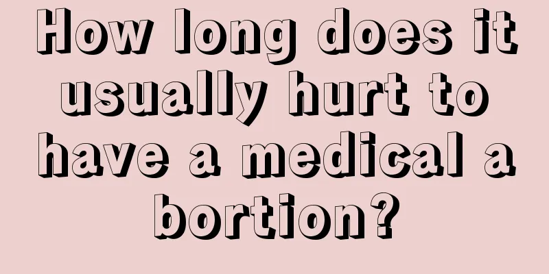 How long does it usually hurt to have a medical abortion?