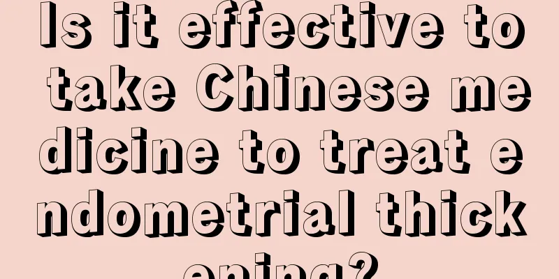 Is it effective to take Chinese medicine to treat endometrial thickening?