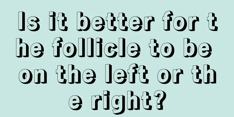 Is it better for the follicle to be on the left or the right?