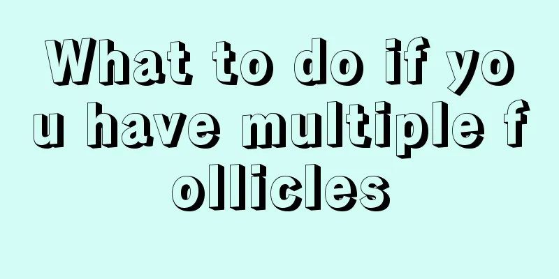 What to do if you have multiple follicles