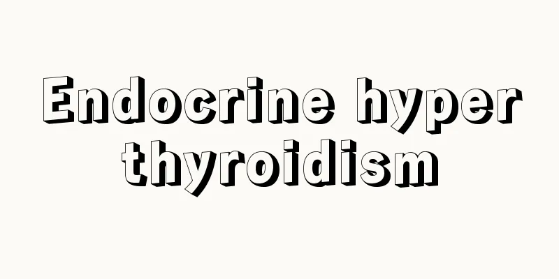 Endocrine hyperthyroidism