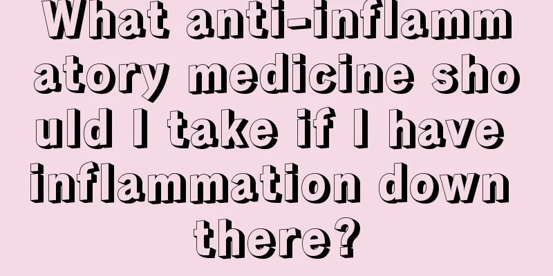 What anti-inflammatory medicine should I take if I have inflammation down there?