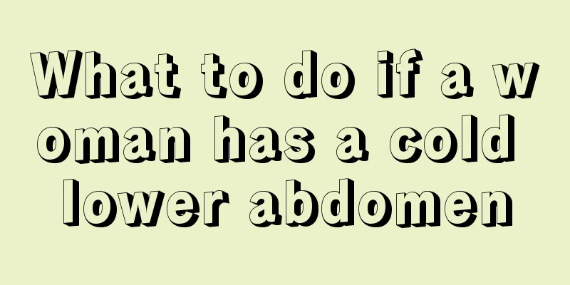 What to do if a woman has a cold lower abdomen