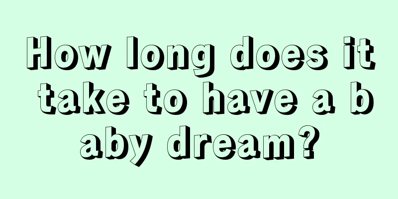 How long does it take to have a baby dream?