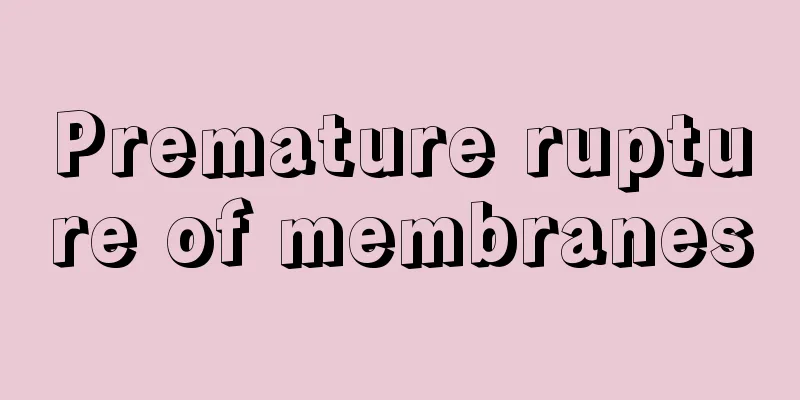 Premature rupture of membranes