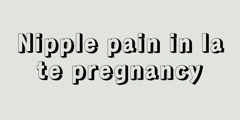 Nipple pain in late pregnancy