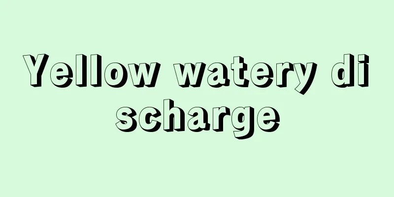 Yellow watery discharge