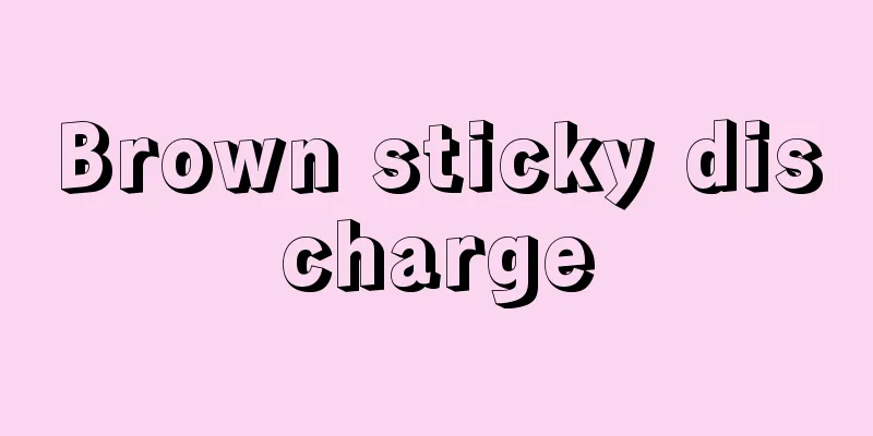 Brown sticky discharge