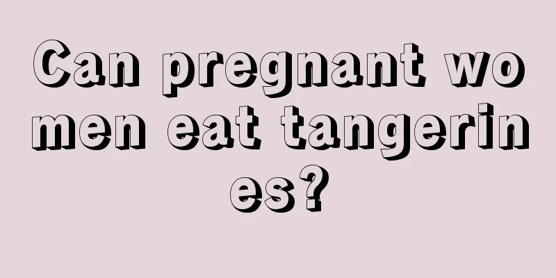 Can pregnant women eat tangerines?