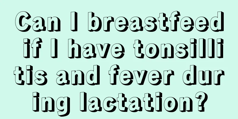 Can I breastfeed if I have tonsillitis and fever during lactation?