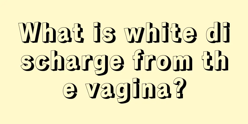 What is white discharge from the vagina?