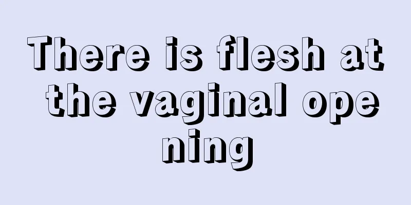 There is flesh at the vaginal opening