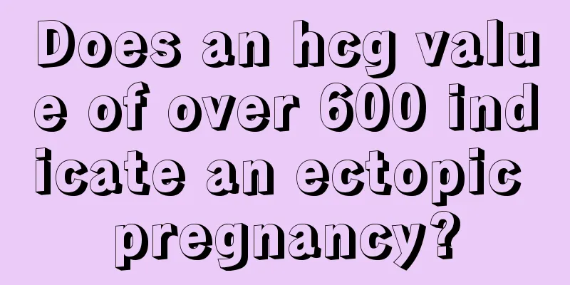 Does an hcg value of over 600 indicate an ectopic pregnancy?