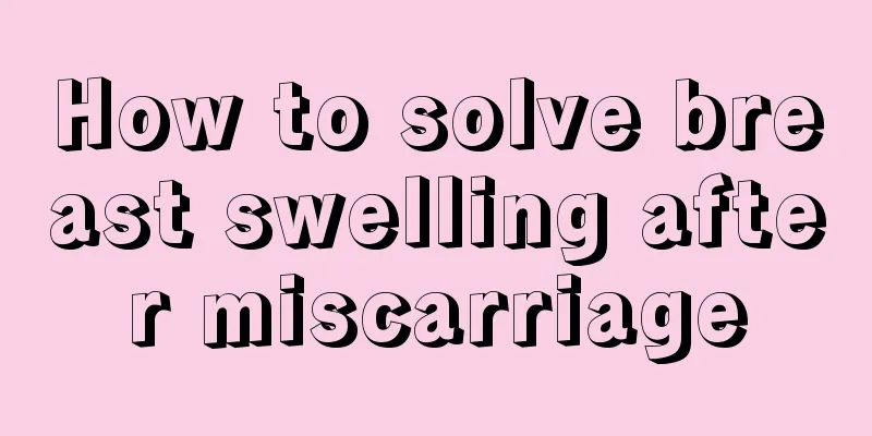 How to solve breast swelling after miscarriage