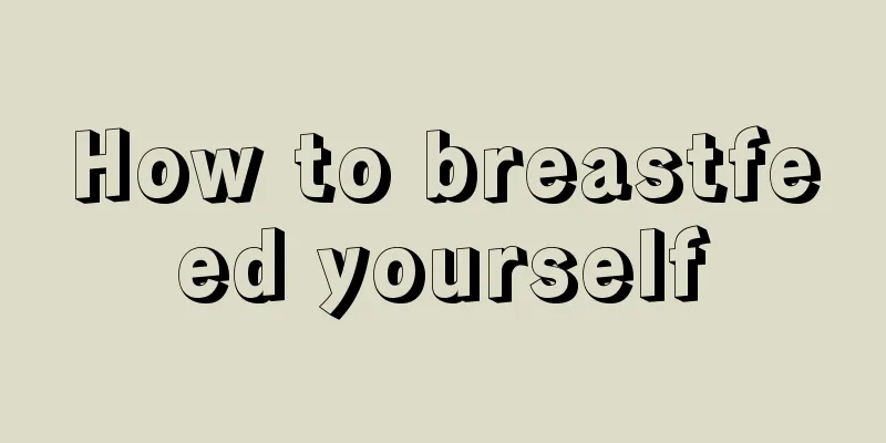 How to breastfeed yourself