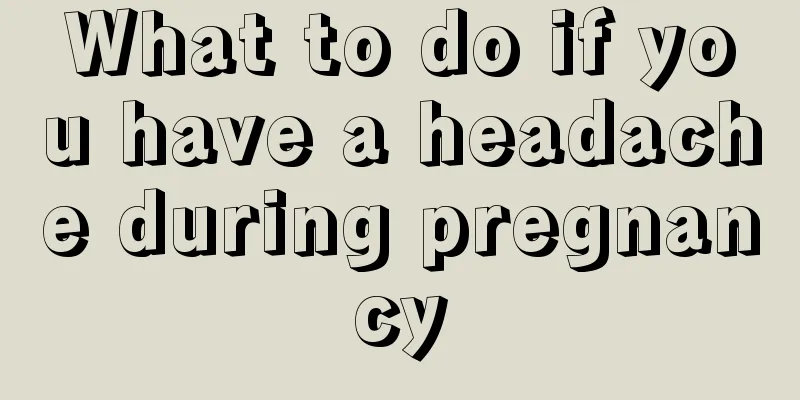 What to do if you have a headache during pregnancy