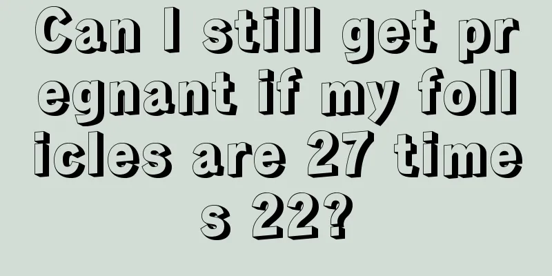 Can I still get pregnant if my follicles are 27 times 22?