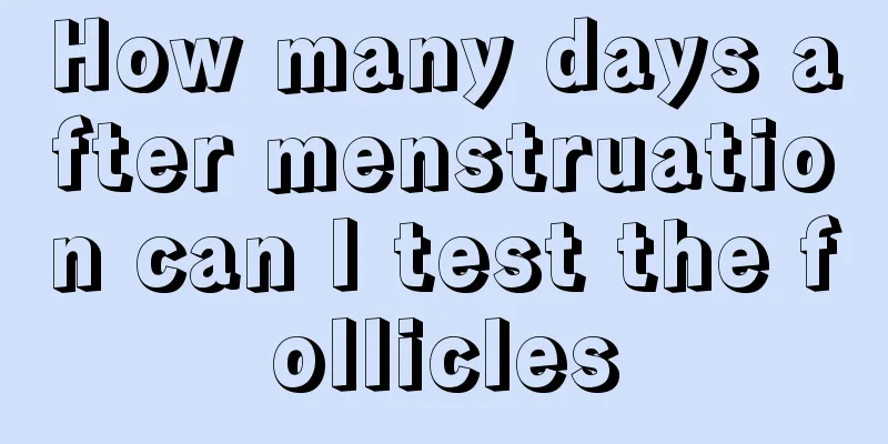 How many days after menstruation can I test the follicles