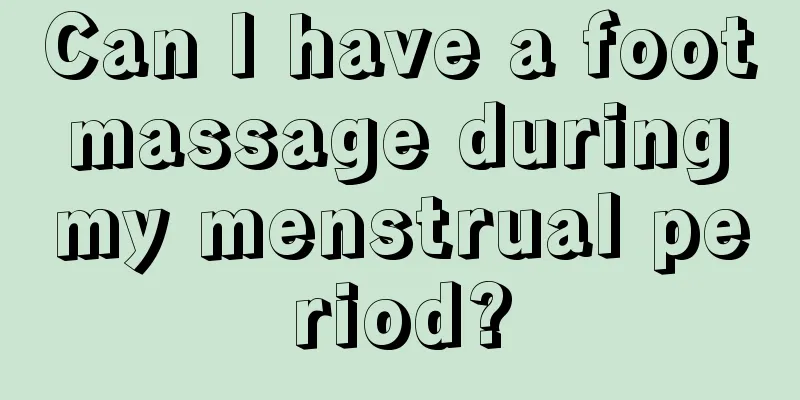 Can I have a foot massage during my menstrual period?