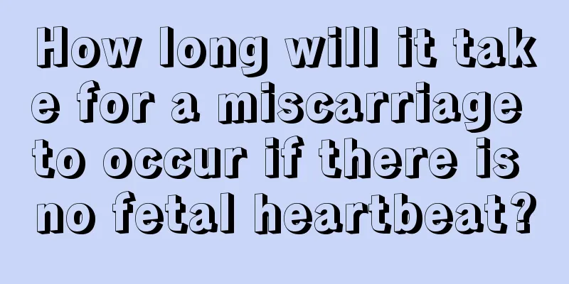 How long will it take for a miscarriage to occur if there is no fetal heartbeat?