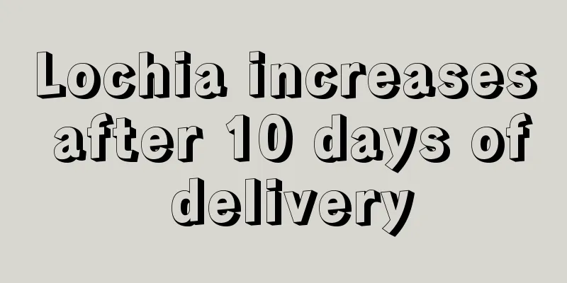 Lochia increases after 10 days of delivery