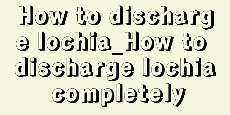 How to discharge lochia_How to discharge lochia completely