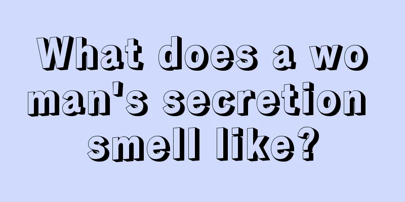 What does a woman's secretion smell like?