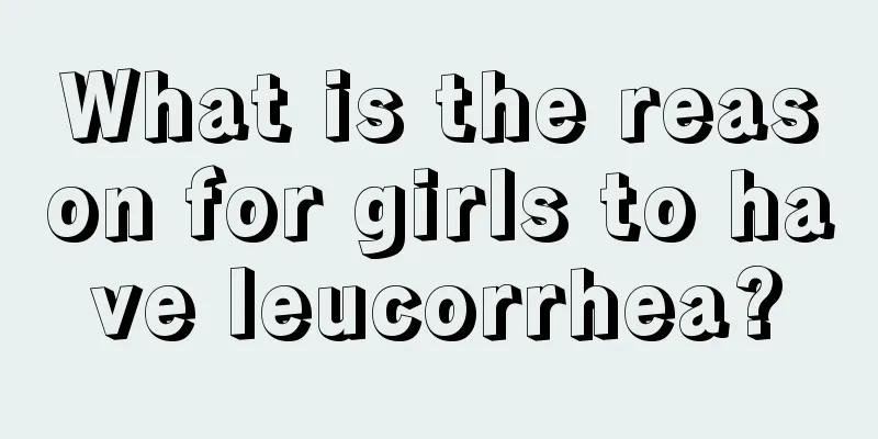 What is the reason for girls to have leucorrhea?