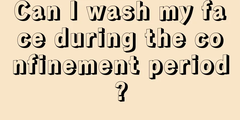 Can I wash my face during the confinement period?