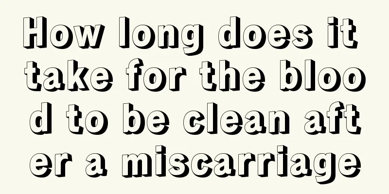 How long does it take for the blood to be clean after a miscarriage