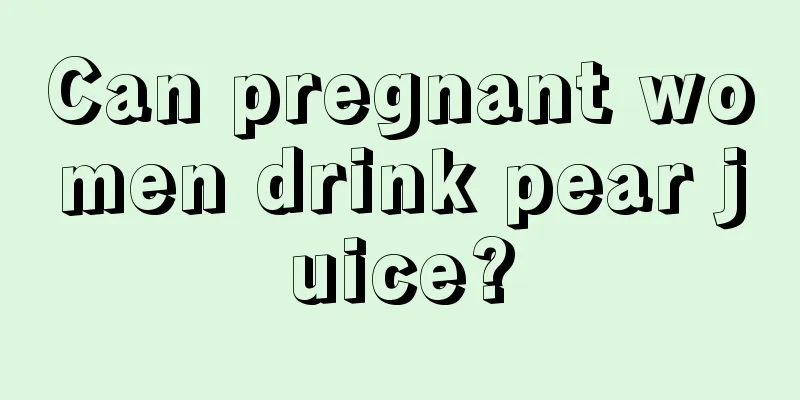 Can pregnant women drink pear juice?