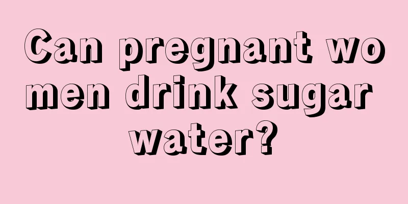 Can pregnant women drink sugar water?