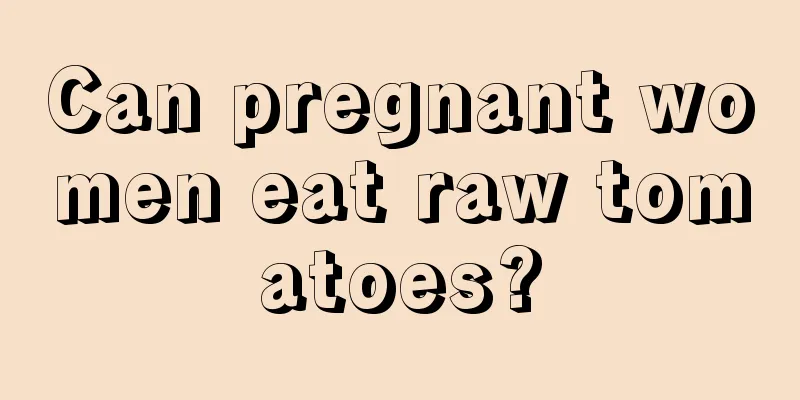 Can pregnant women eat raw tomatoes?